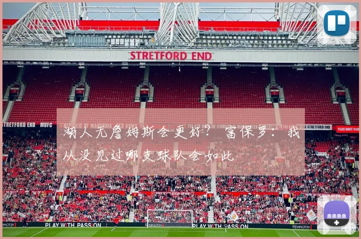 湖人无詹姆斯会更好？ 富保罗：我从没见过哪支球队会如此